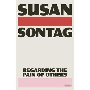 Regarding the Pain of Others -- Susan Sontag